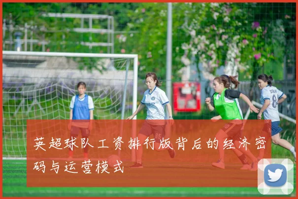英超球队工资排行版背后的经济密码与运营模式